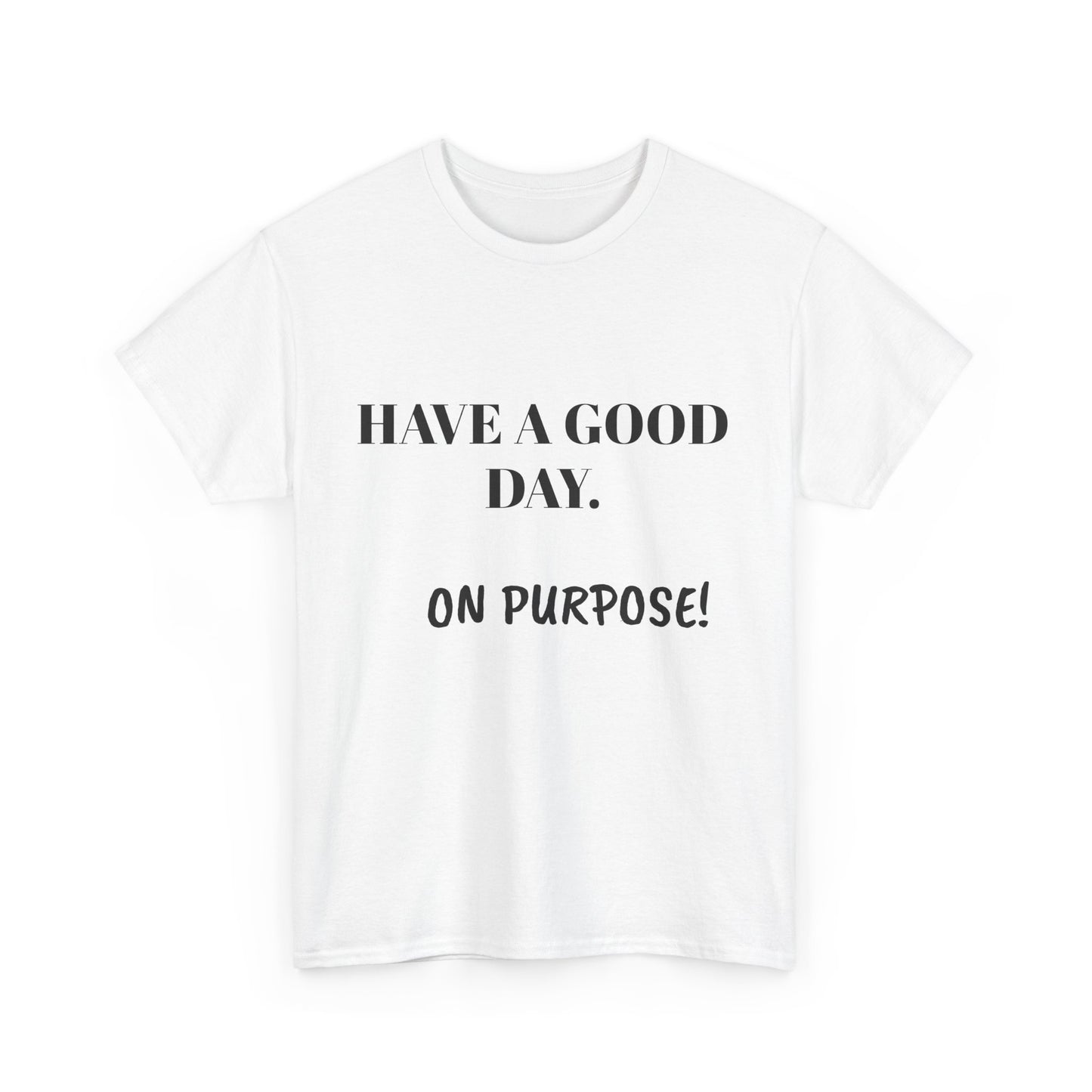 Have a Good Day. On Purpose! - Unisex Heavy Cotton Tee