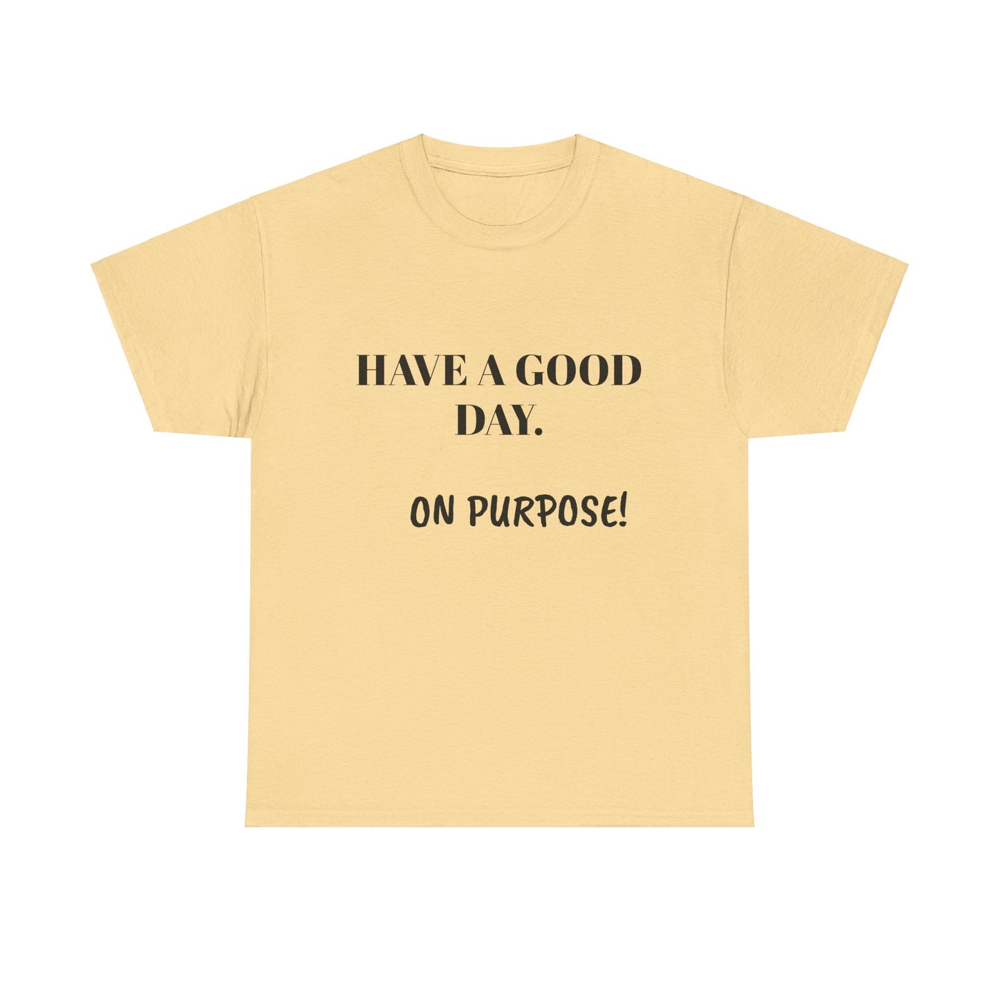 Have a Good Day. On Purpose! - Unisex Heavy Cotton Tee