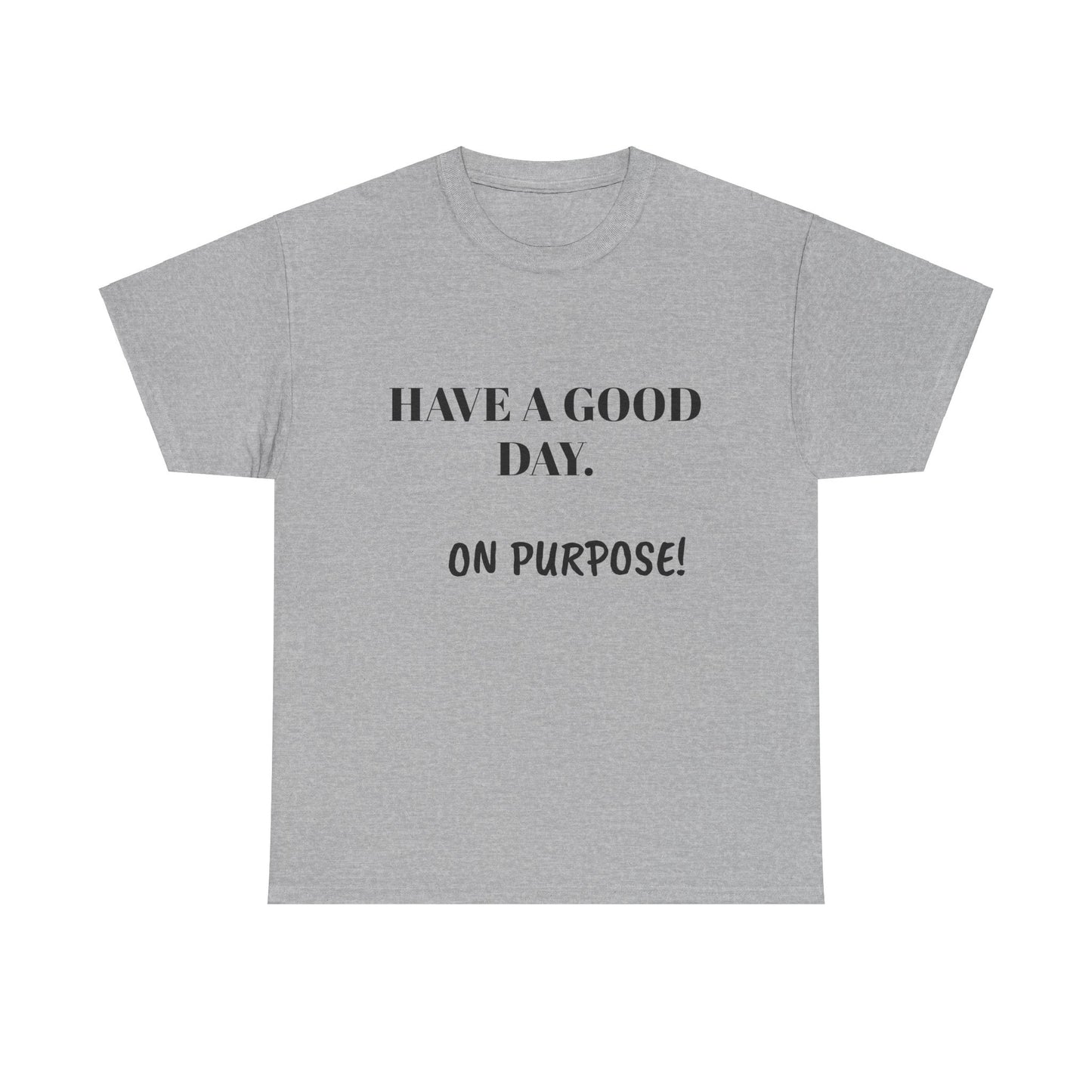 Have a Good Day. On Purpose! - Unisex Heavy Cotton Tee