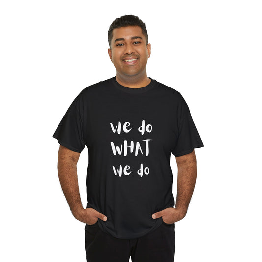 We Do What We Do - Unisex Heavy Cotton Tee