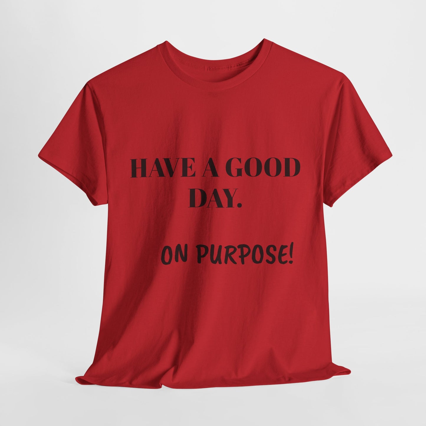 Have a Good Day. On Purpose! - Unisex Heavy Cotton Tee