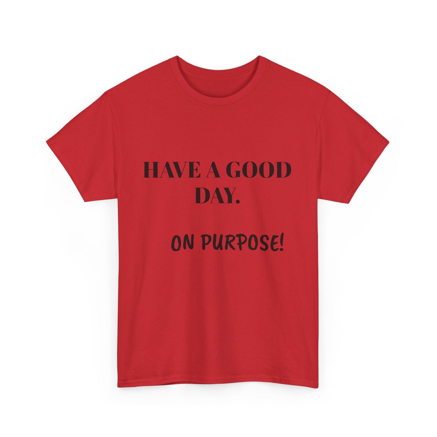 Have a Good Day. On Purpose! - Unisex Heavy Cotton Tee