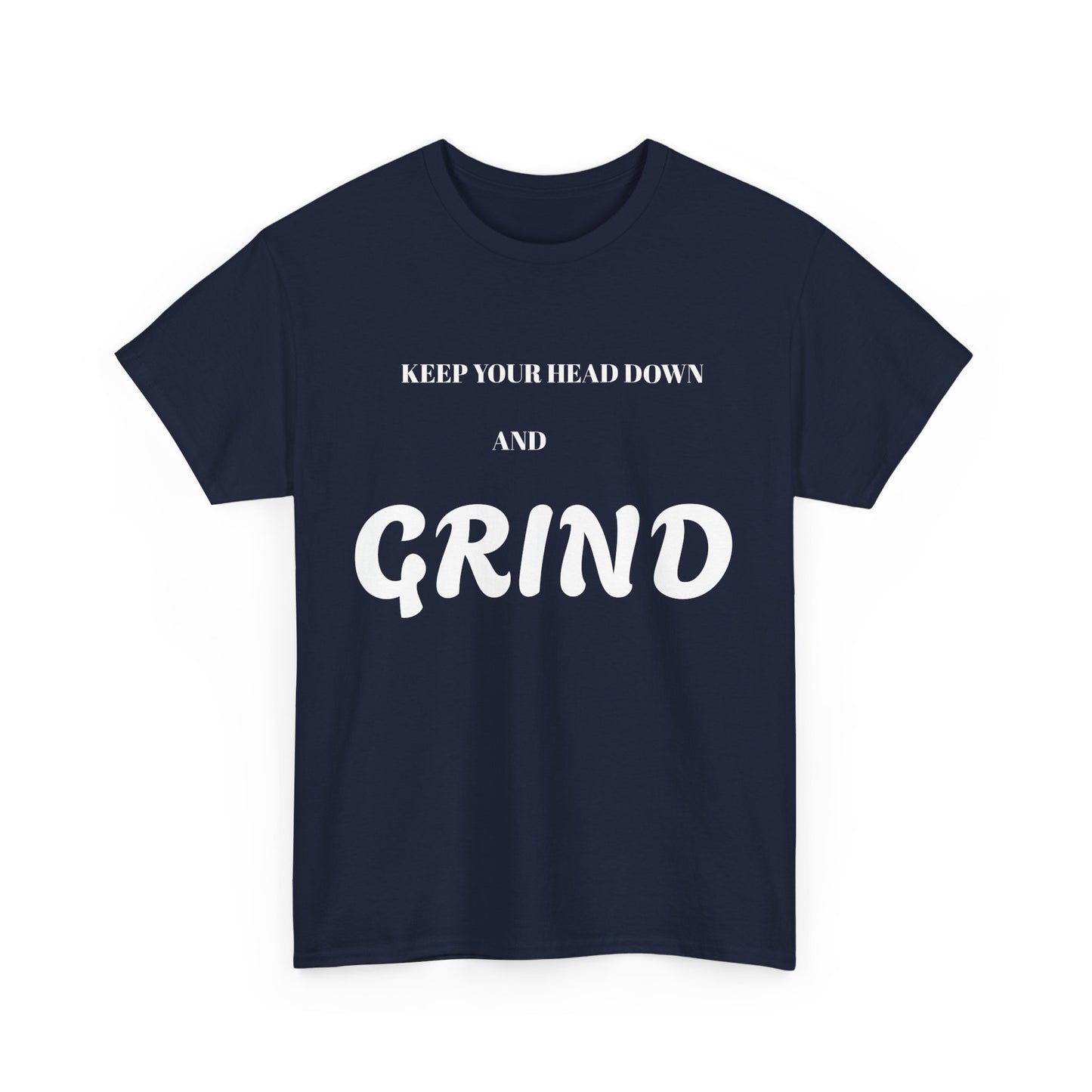 Keep Your Head Down and Grind - Unisex Heavy Cotton Tee