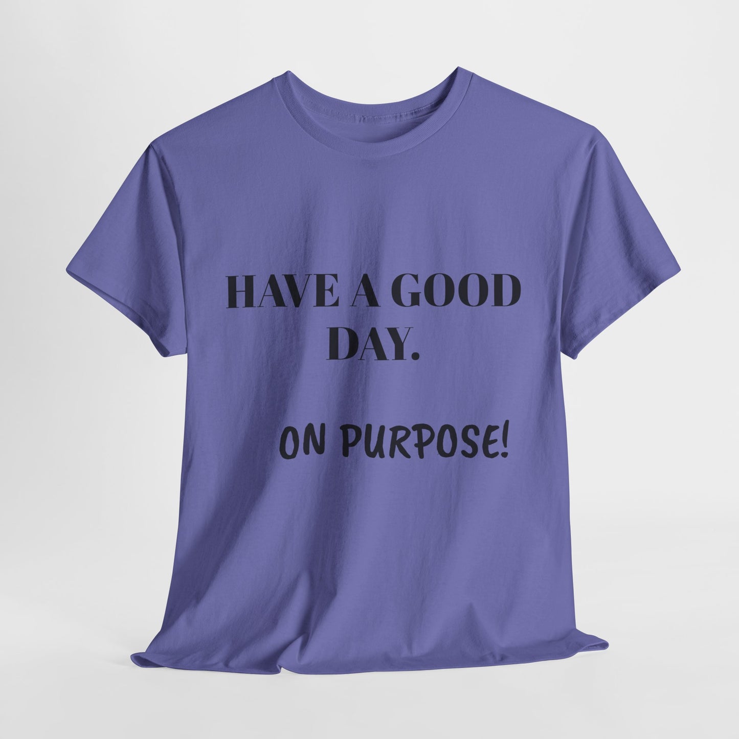 Have a Good Day. On Purpose! - Unisex Heavy Cotton Tee