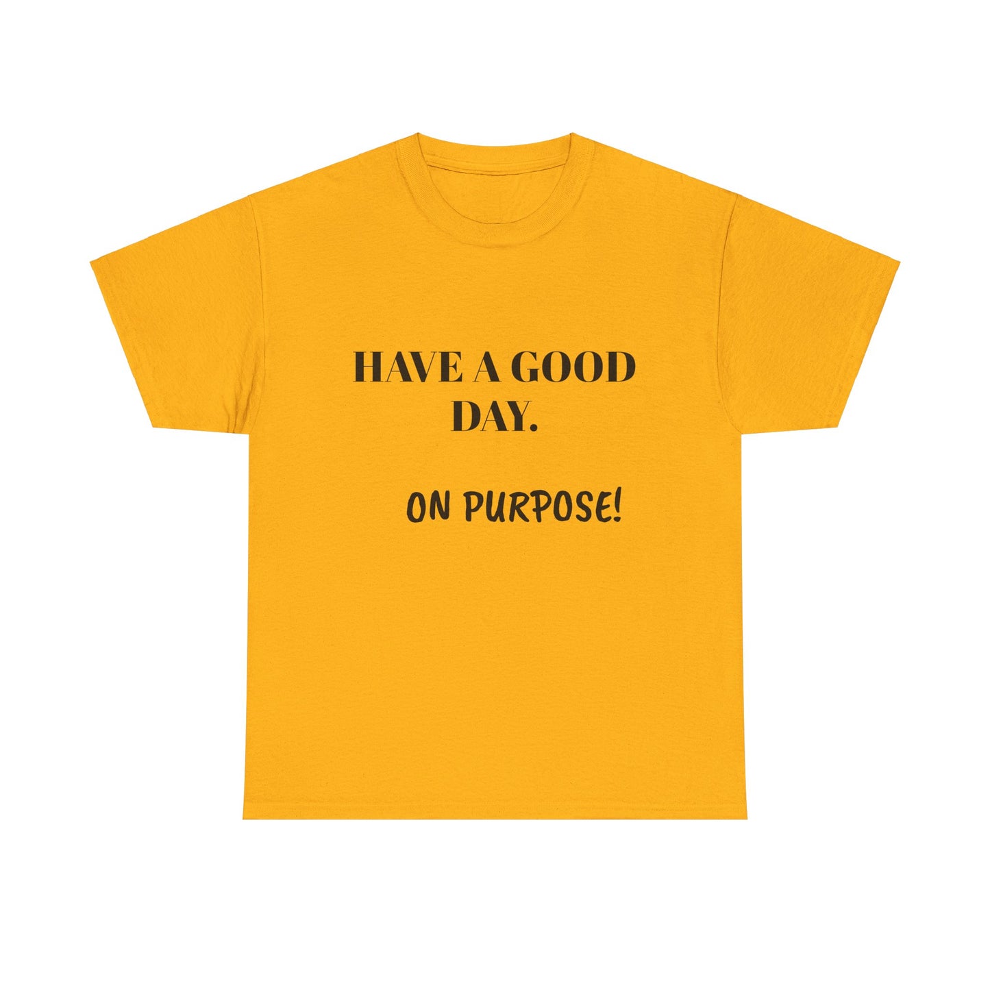 Have a Good Day. On Purpose! - Unisex Heavy Cotton Tee