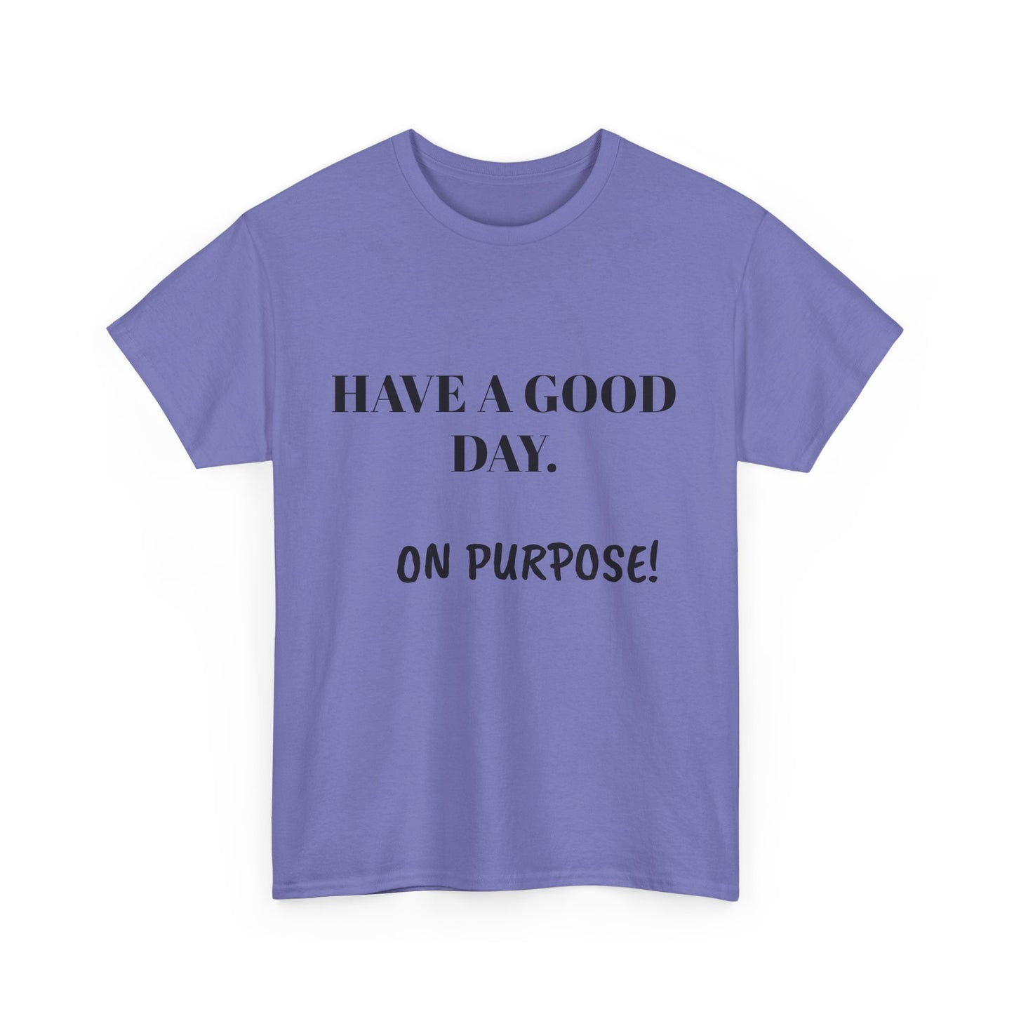 Have a Good Day. On Purpose! - Unisex Heavy Cotton Tee