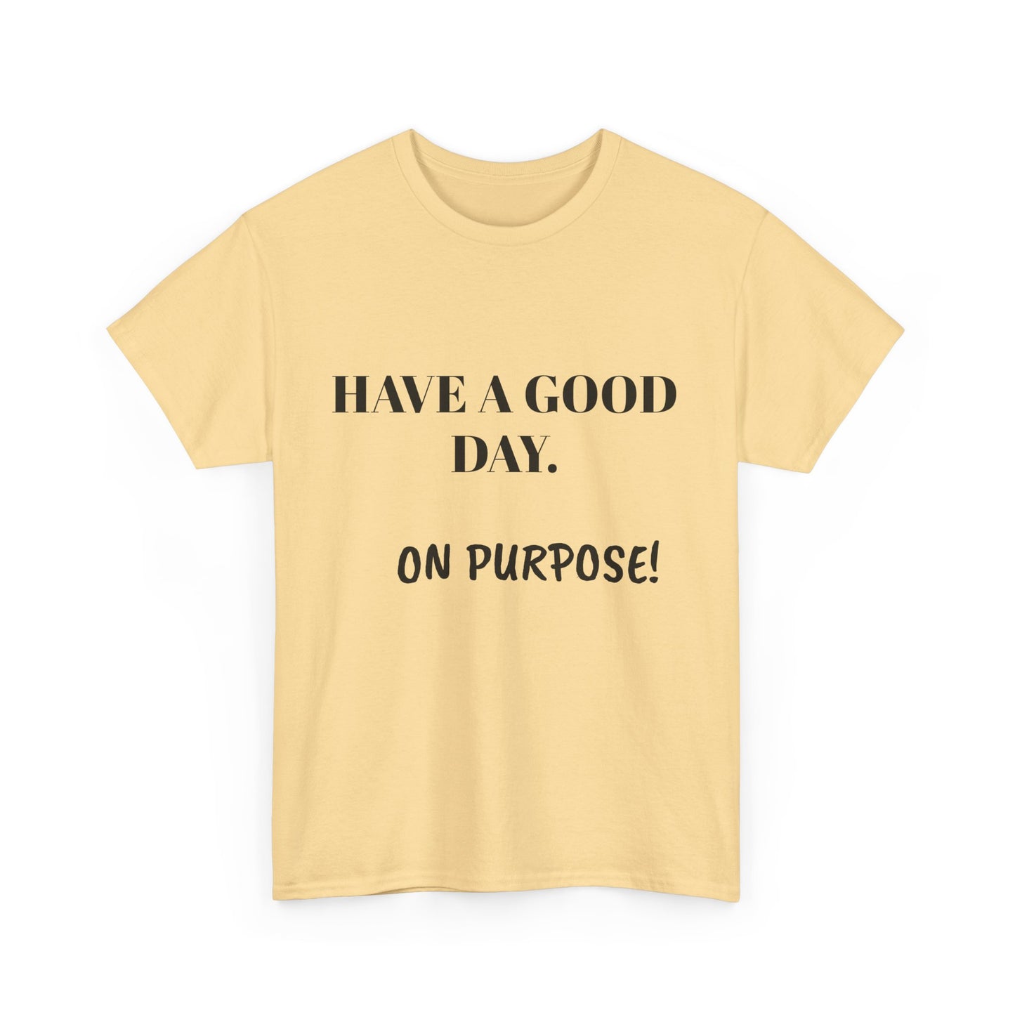 Have a Good Day. On Purpose! - Unisex Heavy Cotton Tee