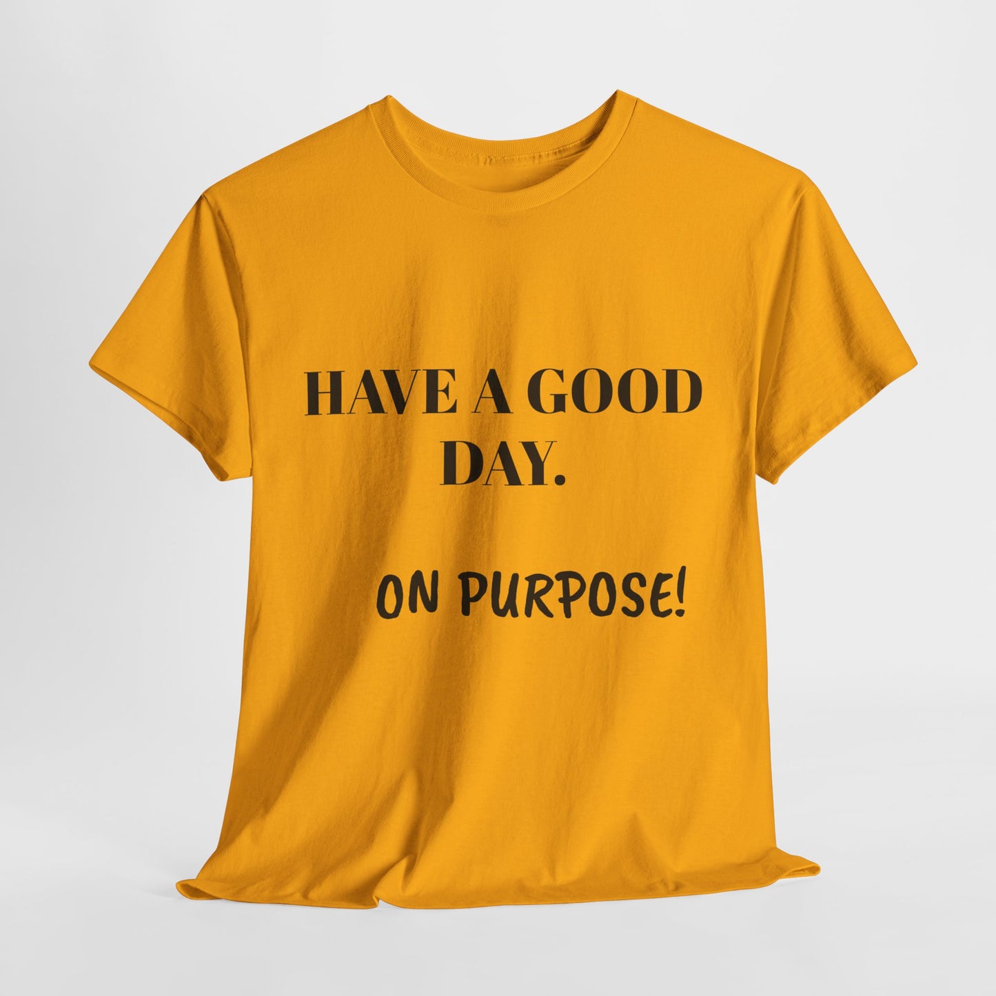 Have a Good Day. On Purpose! - Unisex Heavy Cotton Tee