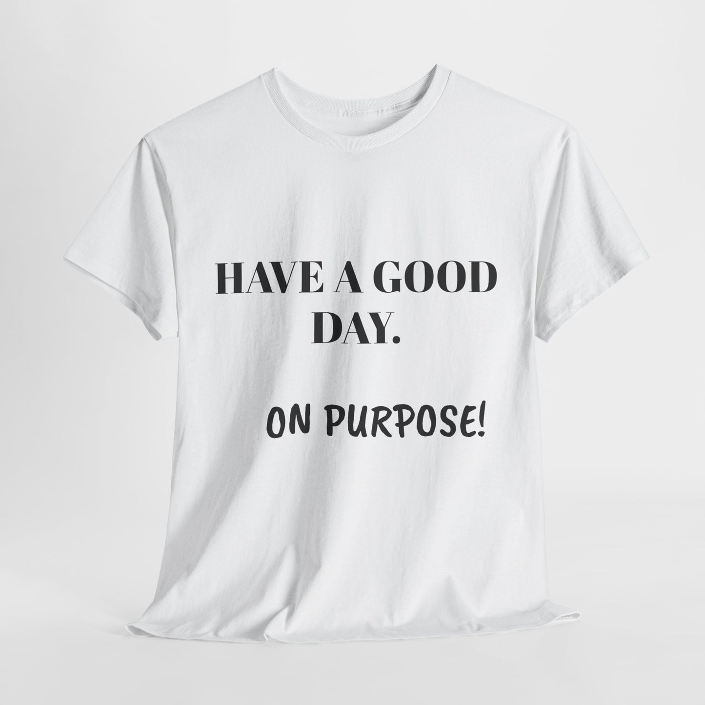 Have a Good Day. On Purpose! - Unisex Heavy Cotton Tee