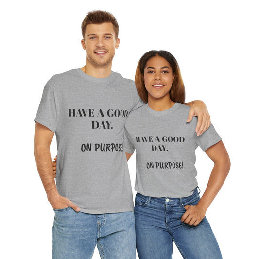 Have a Good Day. On Purpose! - Unisex Heavy Cotton Tee