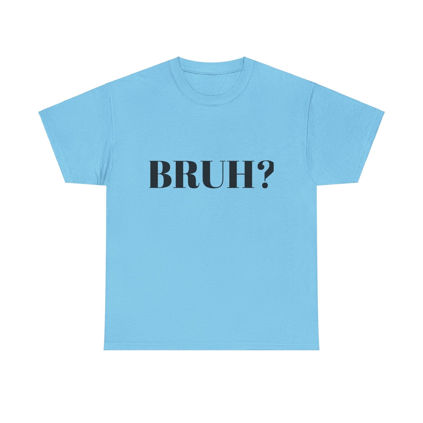 BRUH? - Unisex Heavy Cotton Tee