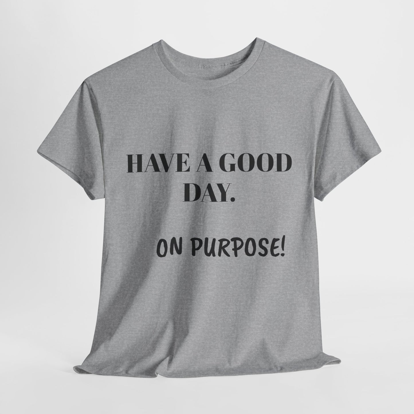 Have a Good Day. On Purpose! - Unisex Heavy Cotton Tee