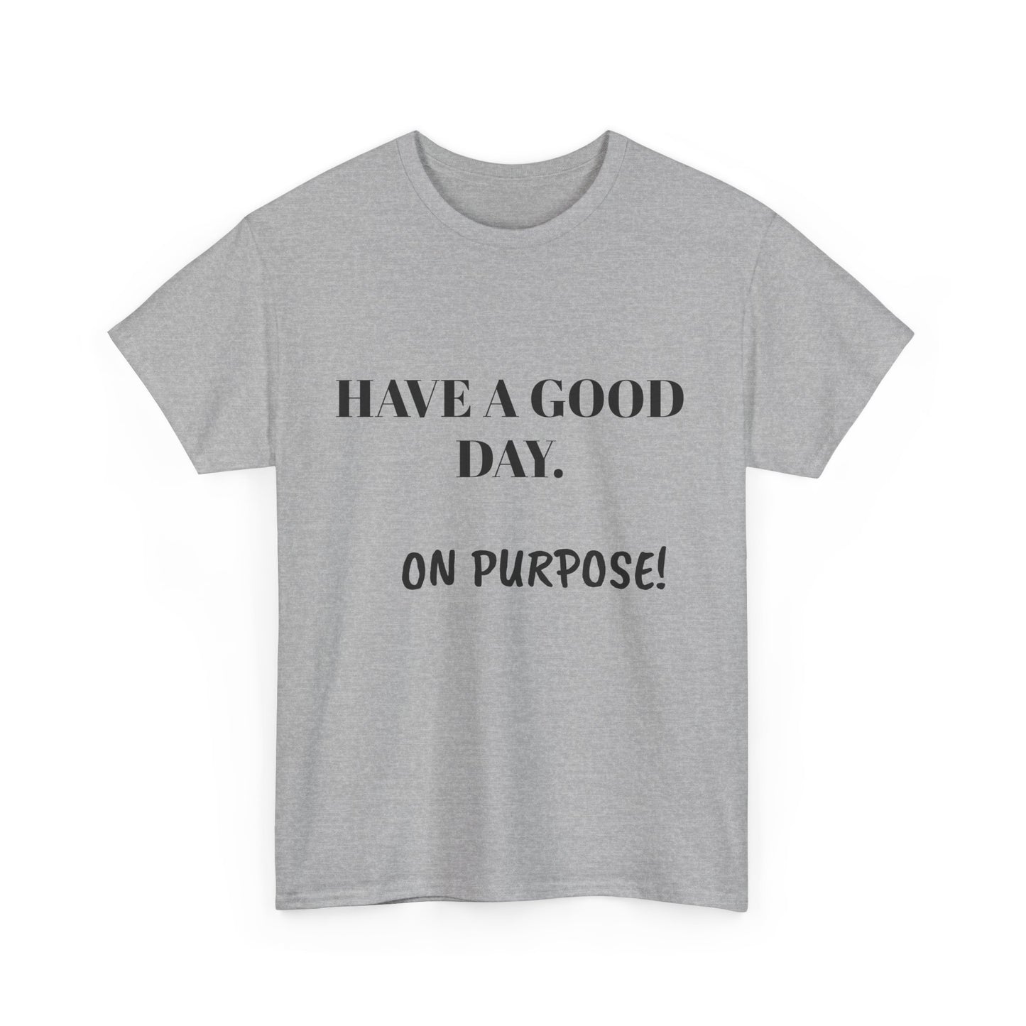 Have a Good Day. On Purpose! - Unisex Heavy Cotton Tee