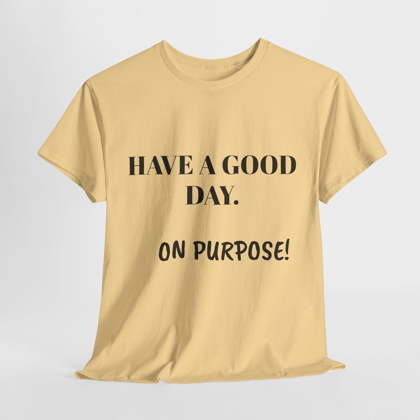 Have a Good Day. On Purpose! - Unisex Heavy Cotton Tee